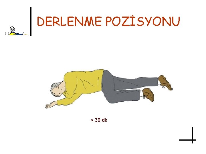 DERLENME POZİSYONU < 30 dk 