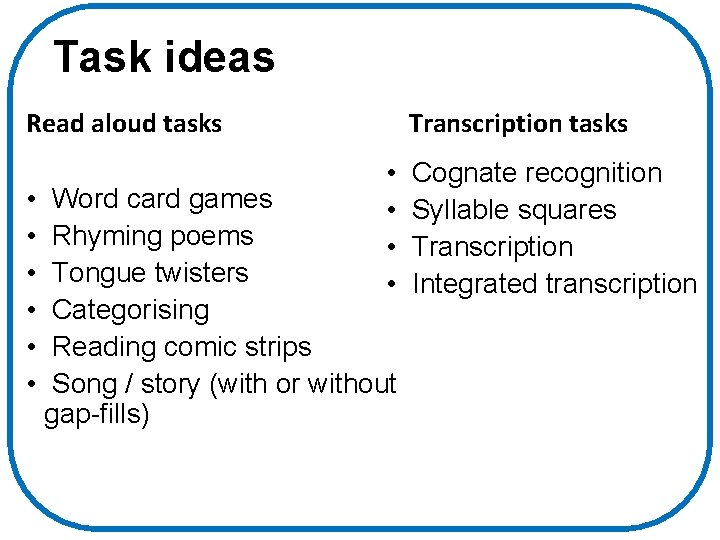 Task ideas Read aloud tasks Transcription tasks • Cognate recognition • Syllable squares •