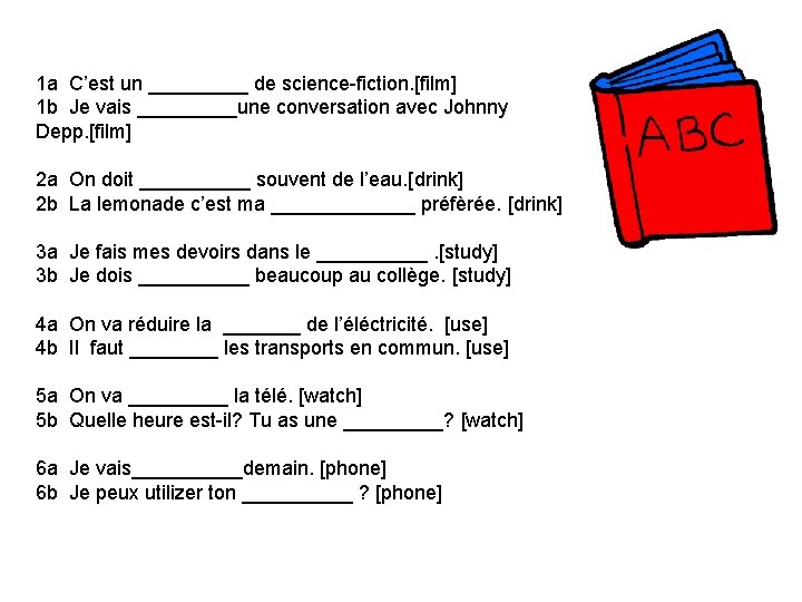 1 a C’est un _____ de science-fiction. [film] 1 b Je vais _____une conversation