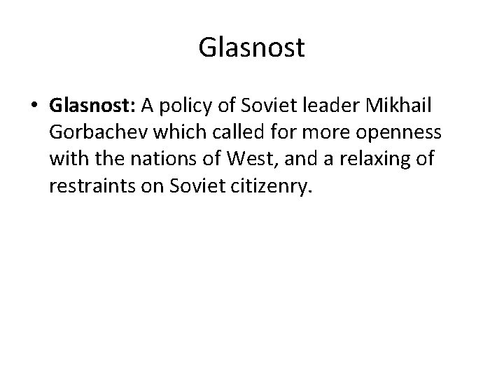Glasnost • Glasnost: A policy of Soviet leader Mikhail Gorbachev which called for more