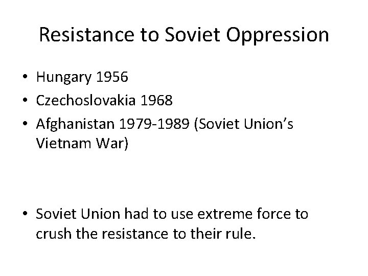 Resistance to Soviet Oppression • Hungary 1956 • Czechoslovakia 1968 • Afghanistan 1979 -1989