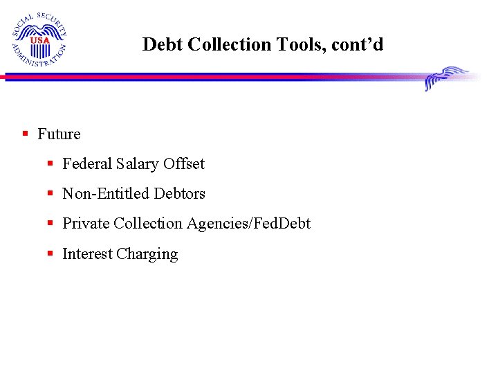 Debt Collection Tools, cont’d § Future § Federal Salary Offset § Non-Entitled Debtors §