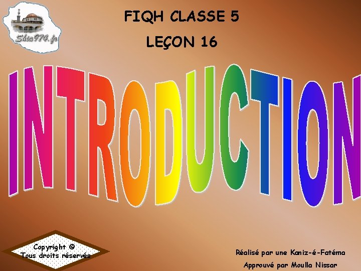 FIQH CLASSE 5 LEÇON 16 Copyright © Tous droits réservés Réalisé par une Kaniz-é-Fatéma