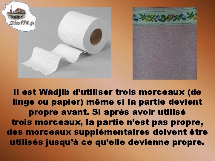 Il est Wàdjib d’utiliser trois morceaux (de linge ou papier) même si la partie