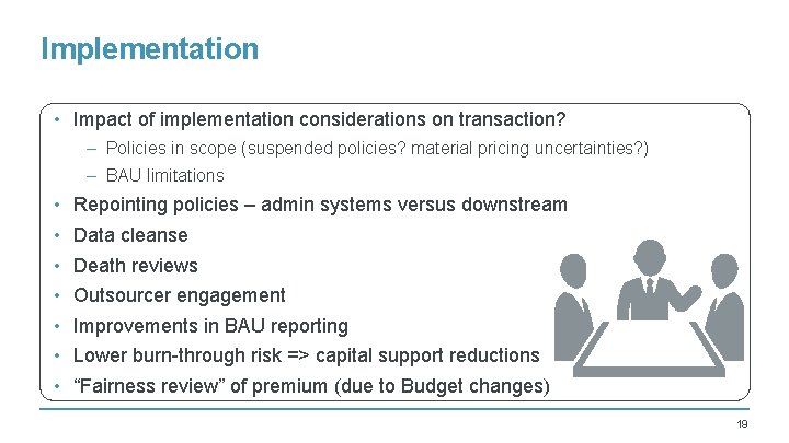 Implementation • Impact of implementation considerations on transaction? – Policies in scope (suspended policies?