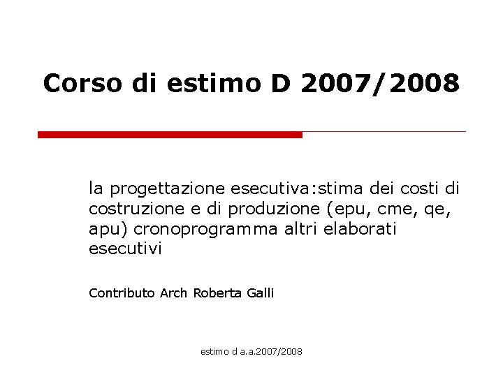 Corso di estimo D 2007/2008 la progettazione esecutiva: stima dei costi di costruzione e