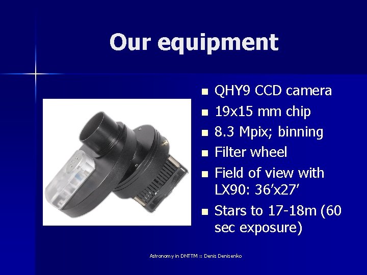 Our equipment n n n QHY 9 CCD camera 19 x 15 mm chip