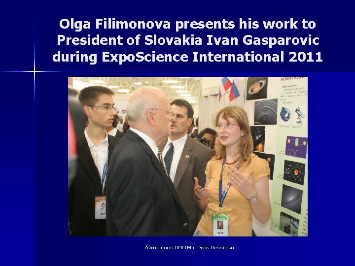 Olga Filimonova presents his work to President of Slovakia Ivan Gasparovic during Expo. Science