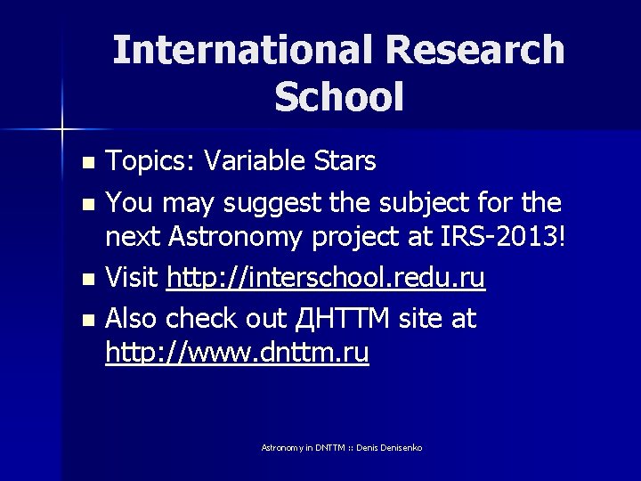 International Research School Topics: Variable Stars n You may suggest the subject for the