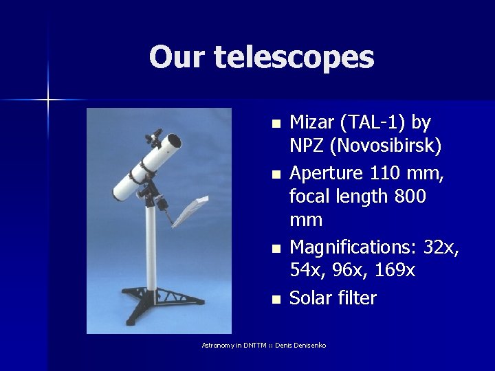 Our telescopes n n Mizar (TAL-1) by NPZ (Novosibirsk) Aperture 110 mm, focal length