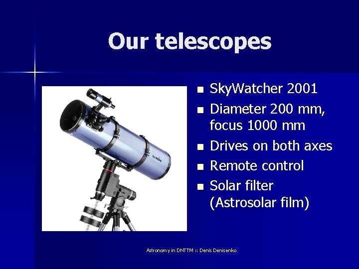 Our telescopes n n n Sky. Watcher 2001 Diameter 200 mm, focus 1000 mm Our telescopes n n n Sky. Watcher 2001 Diameter 200 mm, focus 1000 mm
