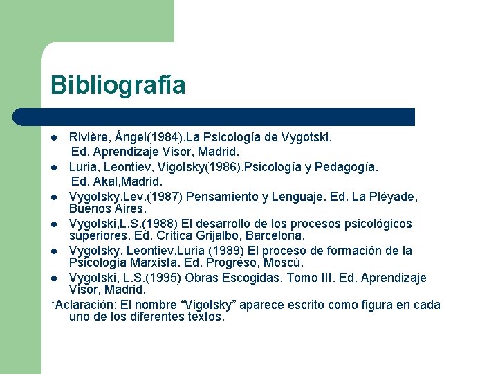 Bibliografía Rivière, Ángel(1984). La Psicología de Vygotski. Ed. Aprendizaje Visor, Madrid. l Luria, Leontiev,