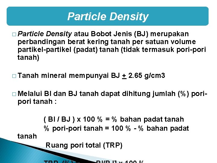 Particle Density � Particle Density atau Bobot Jenis (BJ) merupakan perbandingan berat kering tanah