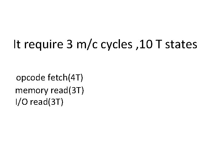 It require 3 m/c cycles , 10 T states opcode fetch(4 T) memory read(3 It require 3 m/c cycles , 10 T states opcode fetch(4 T) memory read(3