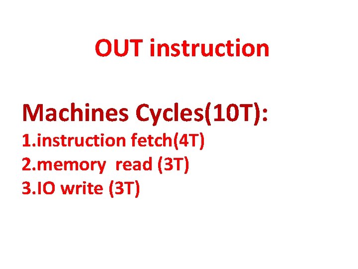 OUT instruction Machines Cycles(10 T): 1. instruction fetch(4 T) 2. memory read (3 T) OUT instruction Machines Cycles(10 T): 1. instruction fetch(4 T) 2. memory read (3 T)