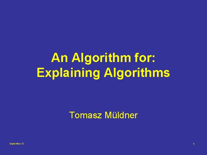 An Algorithm for: Explaining Algorithms Tomasz Müldner September 12 1 