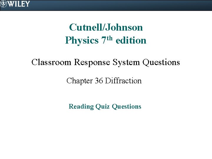 Cutnell/Johnson Physics 7 th edition Classroom Response System Questions Chapter 36 Diffraction Reading Quiz