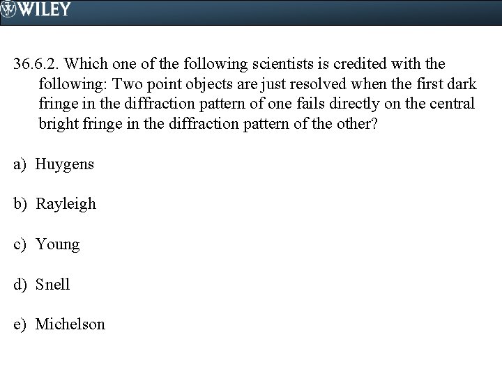 36. 6. 2. Which one of the following scientists is credited with the following: