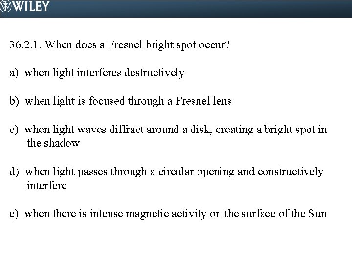 36. 2. 1. When does a Fresnel bright spot occur? a) when light interferes
