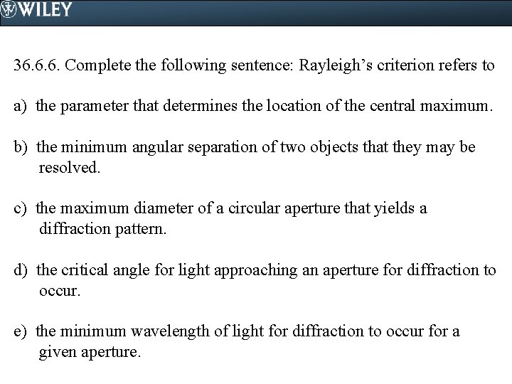 36. 6. 6. Complete the following sentence: Rayleigh’s criterion refers to a) the parameter