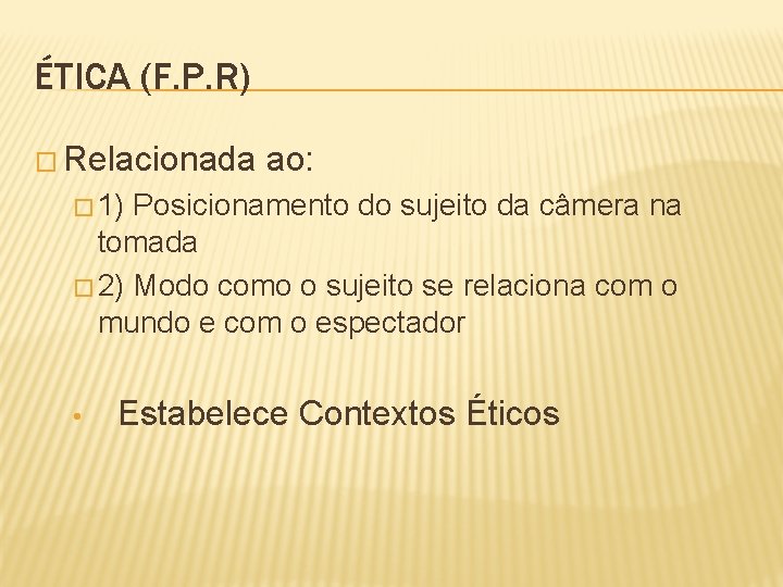 ÉTICA (F. P. R) � Relacionada ao: � 1) Posicionamento do sujeito da câmera