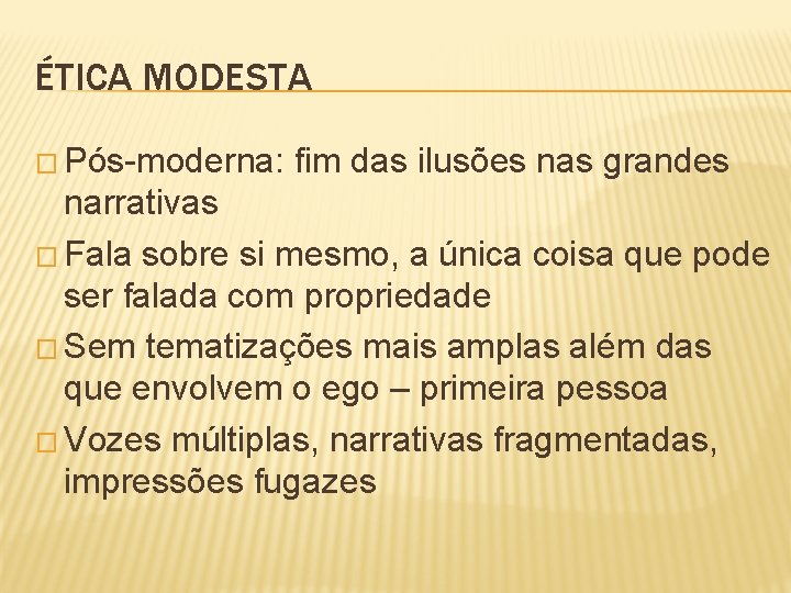 ÉTICA MODESTA � Pós-moderna: fim das ilusões nas grandes narrativas � Fala sobre si