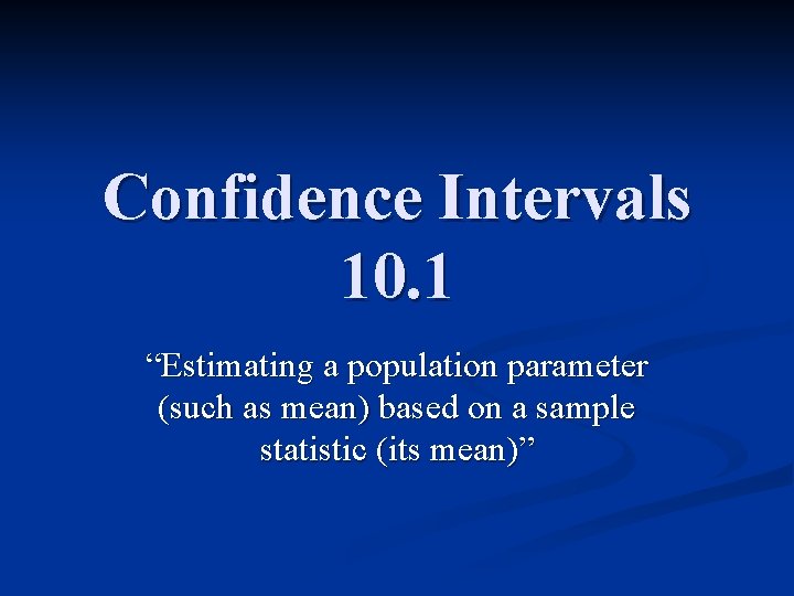 Confidence Intervals 10. 1 “Estimating a population parameter (such as mean) based on a