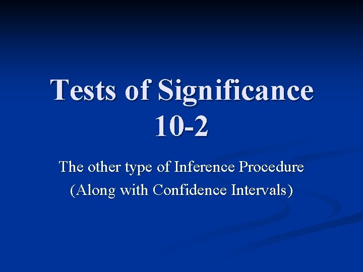 Tests of Significance 10 -2 The other type of Inference Procedure (Along with Confidence