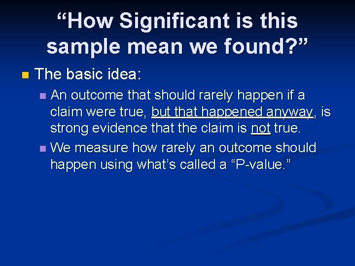 “How Significant is this sample mean we found? ” n The basic idea: An