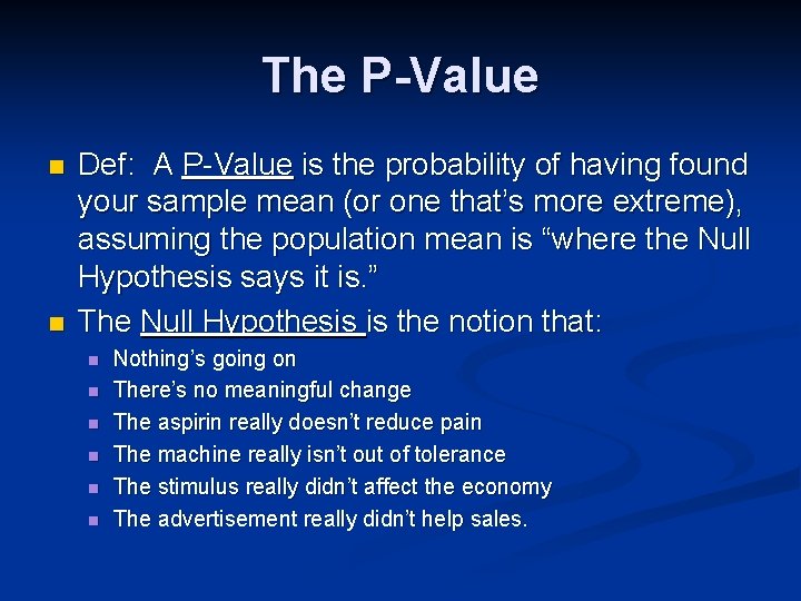 The P-Value n n Def: A P-Value is the probability of having found your