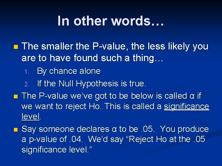In other words… n The smaller the P-value, the less likely you are to