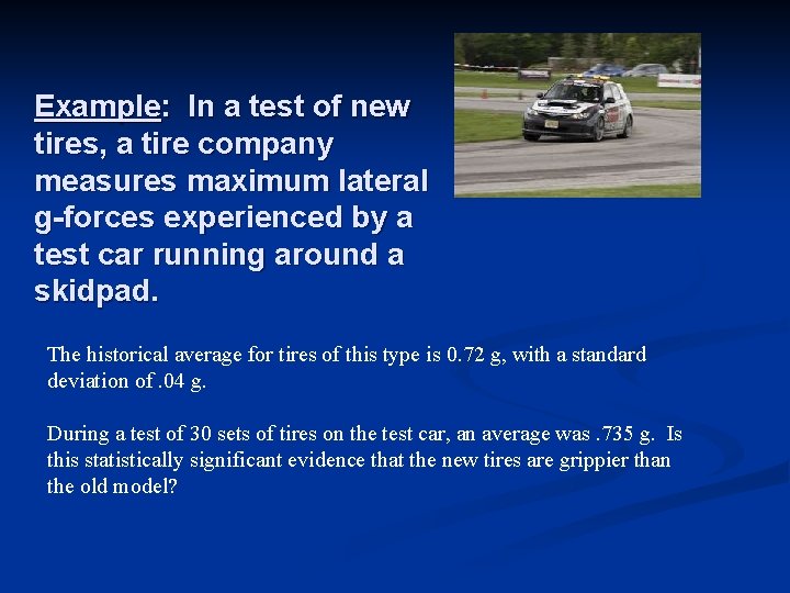 Example: In a test of new tires, a tire company measures maximum lateral g-forces