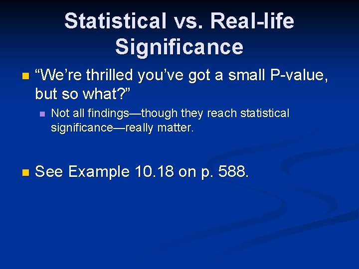 Statistical vs. Real-life Significance n “We’re thrilled you’ve got a small P-value, but so