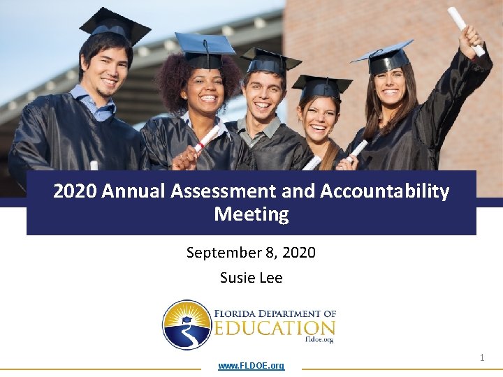 2020 Annual Assessment and Accountability Meeting September 8, 2020 Susie Lee www. FLDOE. org