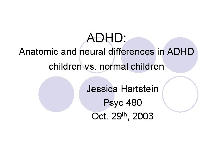 ADHD: Anatomic and neural differences in ADHD children vs. normal children Jessica Hartstein Psyc