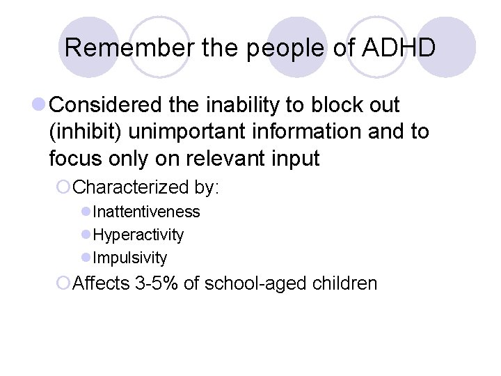 Remember the people of ADHD l Considered the inability to block out (inhibit) unimportant