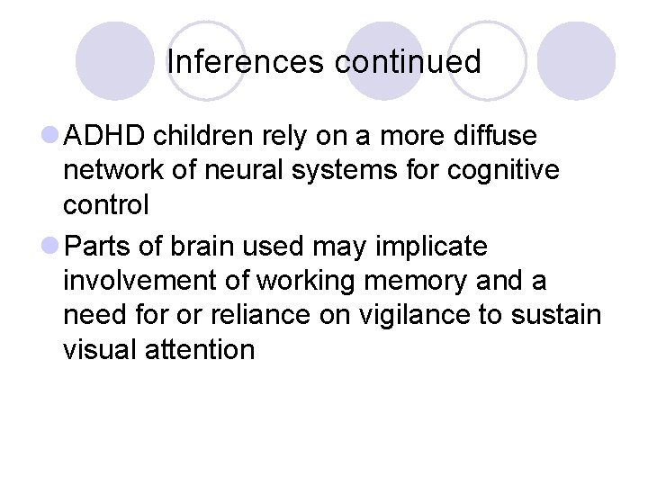 Inferences continued l ADHD children rely on a more diffuse network of neural systems