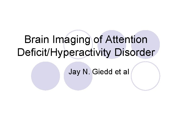 Brain Imaging of Attention Deficit/Hyperactivity Disorder Jay N. Giedd et al 