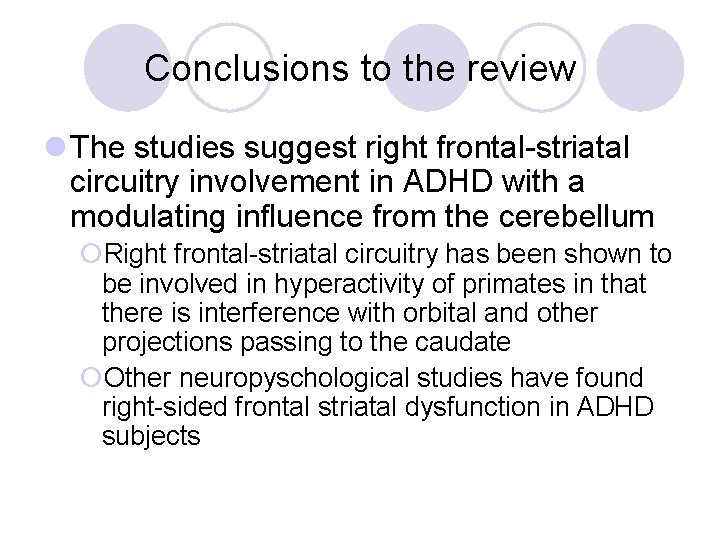 Conclusions to the review l The studies suggest right frontal-striatal circuitry involvement in ADHD