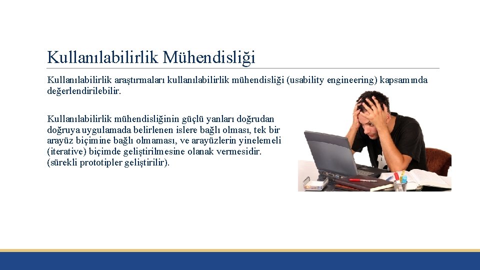 Kullanılabilirlik Mühendisliği Kullanılabilirlik araştırmaları kullanılabilirlik mühendisliği (usability engineering) kapsamında değerlendirilebilir. Kullanılabilirlik mühendisliğinin güçlü yanları