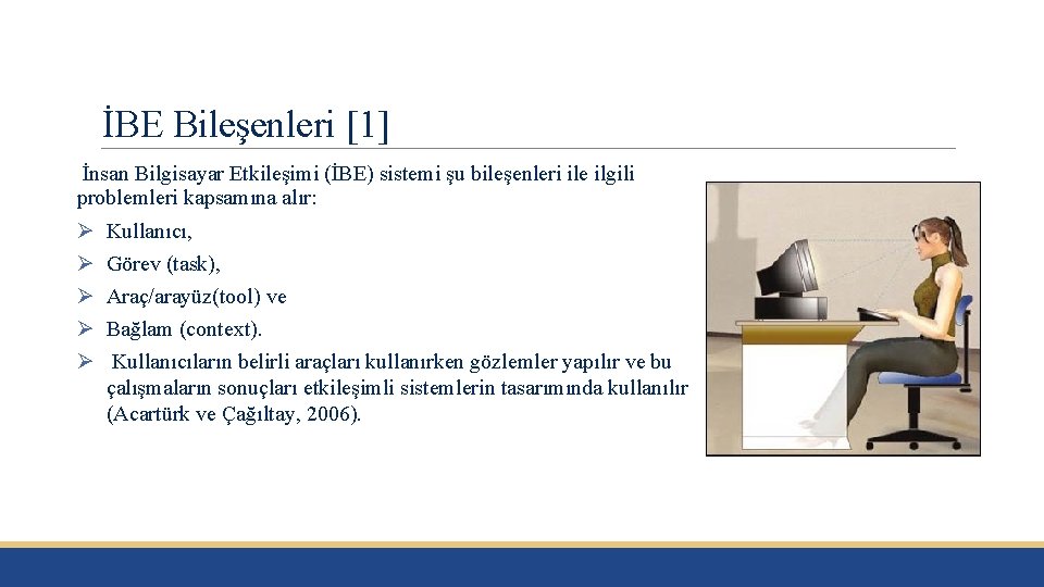 İBE Bileşenleri [1] İnsan Bilgisayar Etkileşimi (İBE) sistemi şu bileşenleri ile ilgili problemleri kapsamına