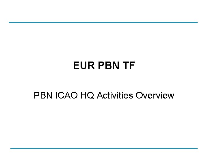 EUR PBN TF PBN ICAO HQ Activities Overview 