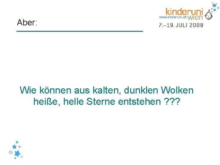 Aber: Wie können aus kalten, dunklen Wolken heiße, helle Sterne entstehen ? ? ?