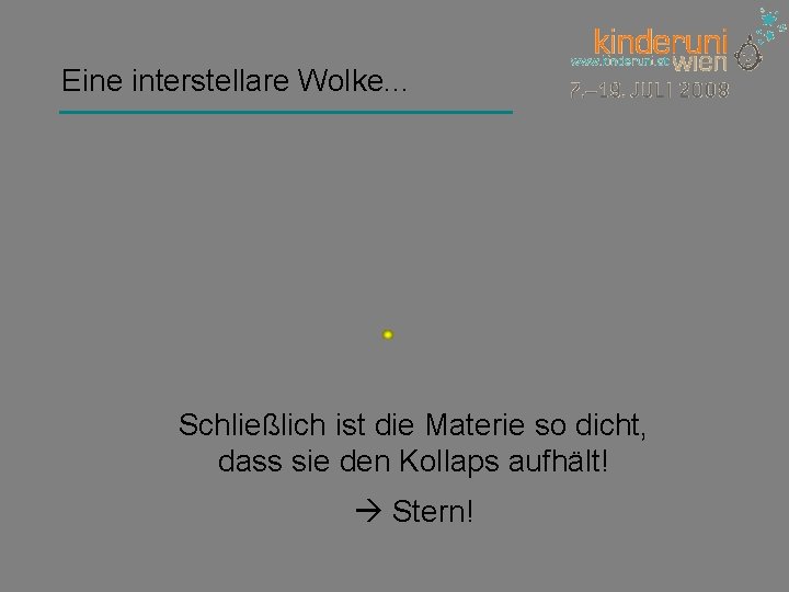 Eine interstellare Wolke. . . Schließlich ist die Materie so dicht, dass sie den