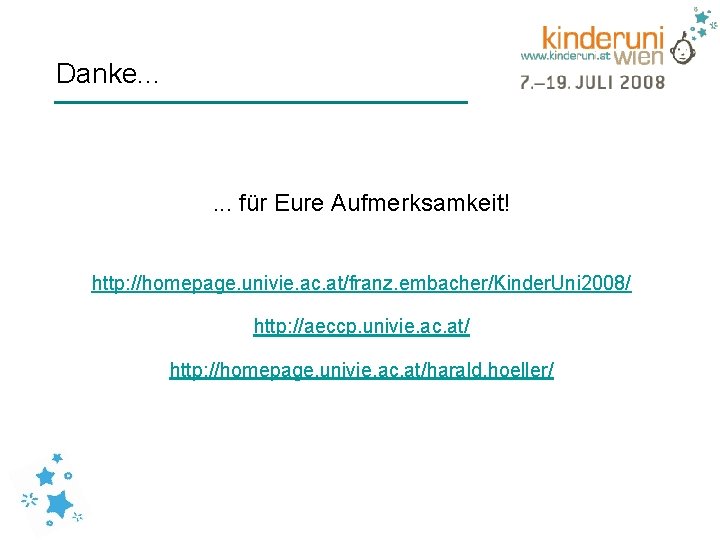 Danke. . . für Eure Aufmerksamkeit! http: //homepage. univie. ac. at/franz. embacher/Kinder. Uni 2008/