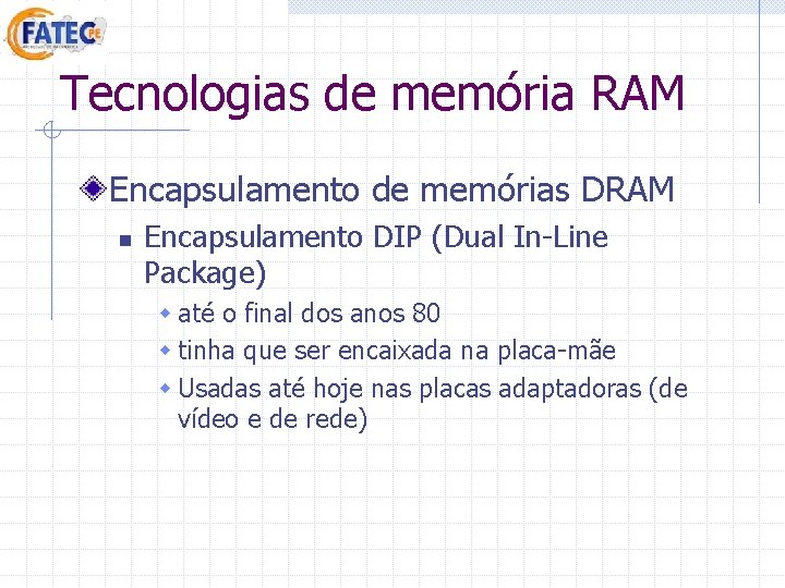 Tecnologias de memória RAM Encapsulamento de memórias DRAM n Encapsulamento DIP (Dual In-Line Package) Tecnologias de memória RAM Encapsulamento de memórias DRAM n Encapsulamento DIP (Dual In-Line Package)