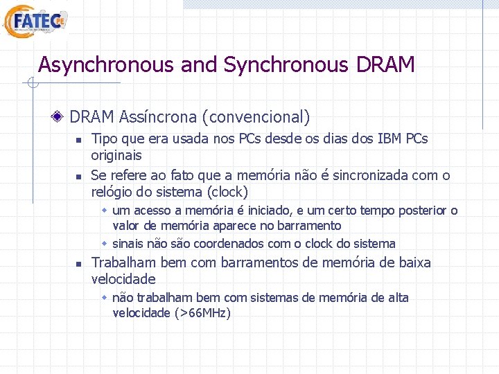 Asynchronous and Synchronous DRAM Assíncrona (convencional) n n Tipo que era usada nos PCs Asynchronous and Synchronous DRAM Assíncrona (convencional) n n Tipo que era usada nos PCs