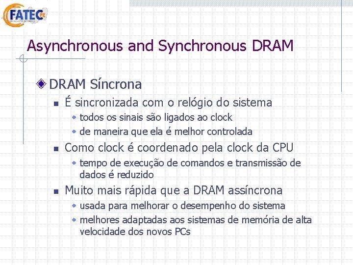 Asynchronous and Synchronous DRAM Síncrona n É sincronizada com o relógio do sistema w Asynchronous and Synchronous DRAM Síncrona n É sincronizada com o relógio do sistema w