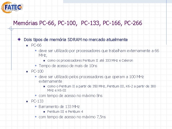 Memórias PC-66, PC-100, PC-133, PC-166, PC-266 Dois tipos de memória SDRAM no mercado atualmente Memórias PC-66, PC-100, PC-133, PC-166, PC-266 Dois tipos de memória SDRAM no mercado atualmente