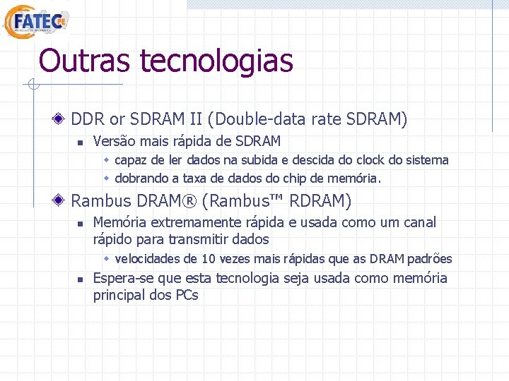 Outras tecnologias DDR or SDRAM II (Double-data rate SDRAM) n Versão mais rápida de Outras tecnologias DDR or SDRAM II (Double-data rate SDRAM) n Versão mais rápida de